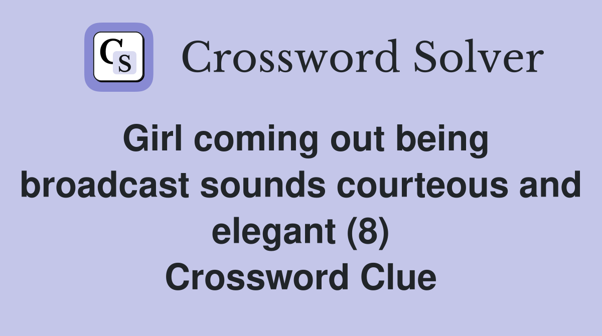 Girl coming out being broadcast sounds courteous and elegant (8) Crossword Clue