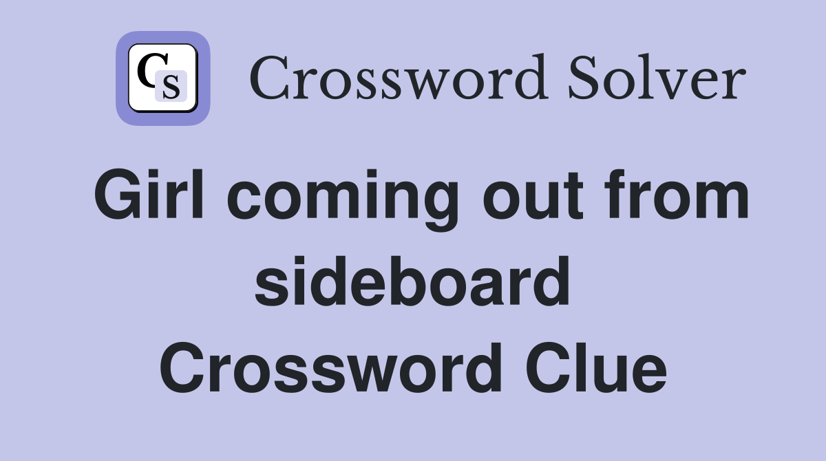 Girl coming out from sideboard Crossword Clue
