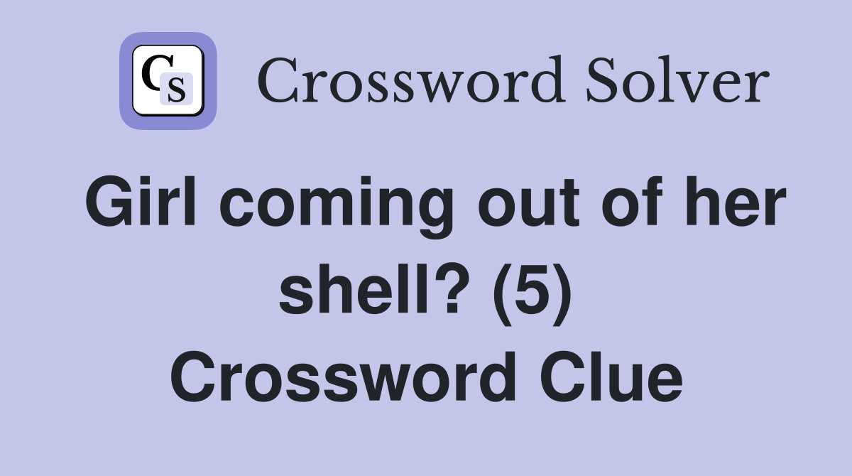 Girl coming out of her shell? (5) Crossword Clue