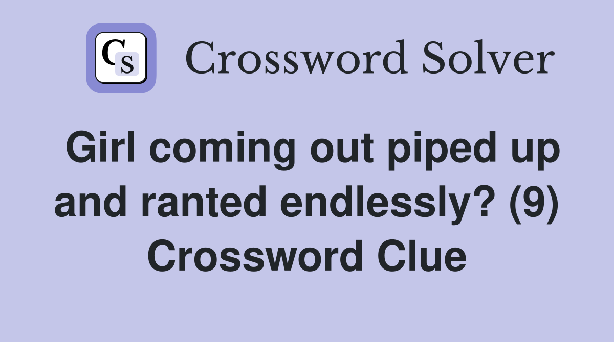 Girl coming out piped up and ranted endlessly? (9) Crossword Clue