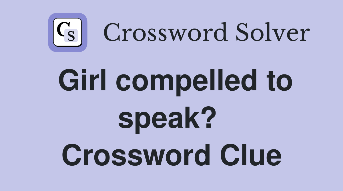 Girl compelled to speak?  Crossword Clue