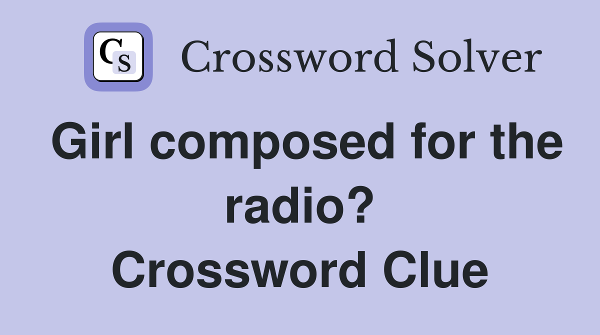Girl composed for the radio? Crossword Clue