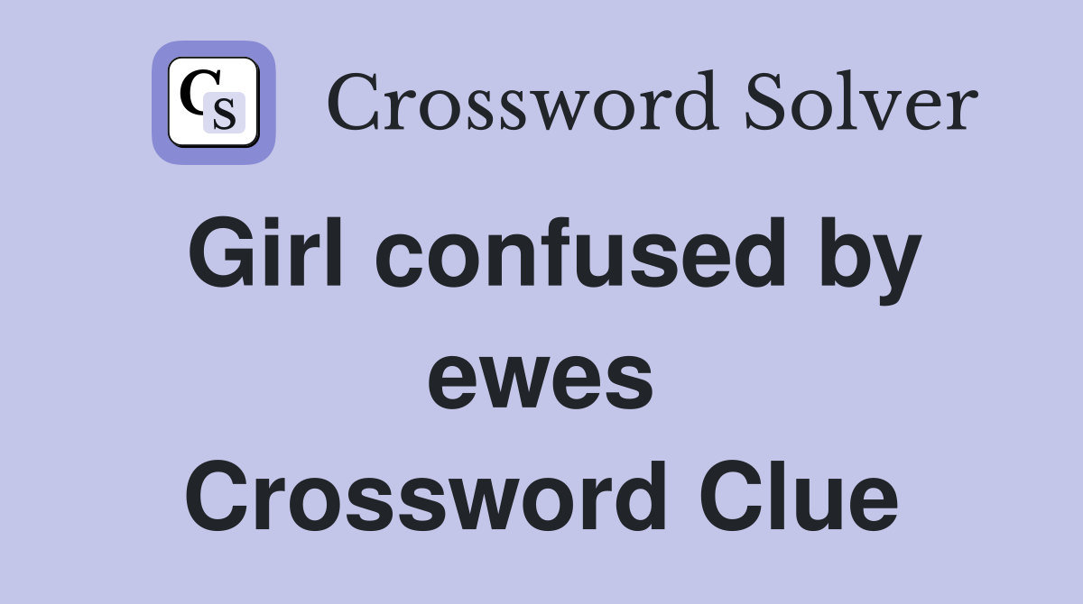 Girl confused by ewes Crossword Clue