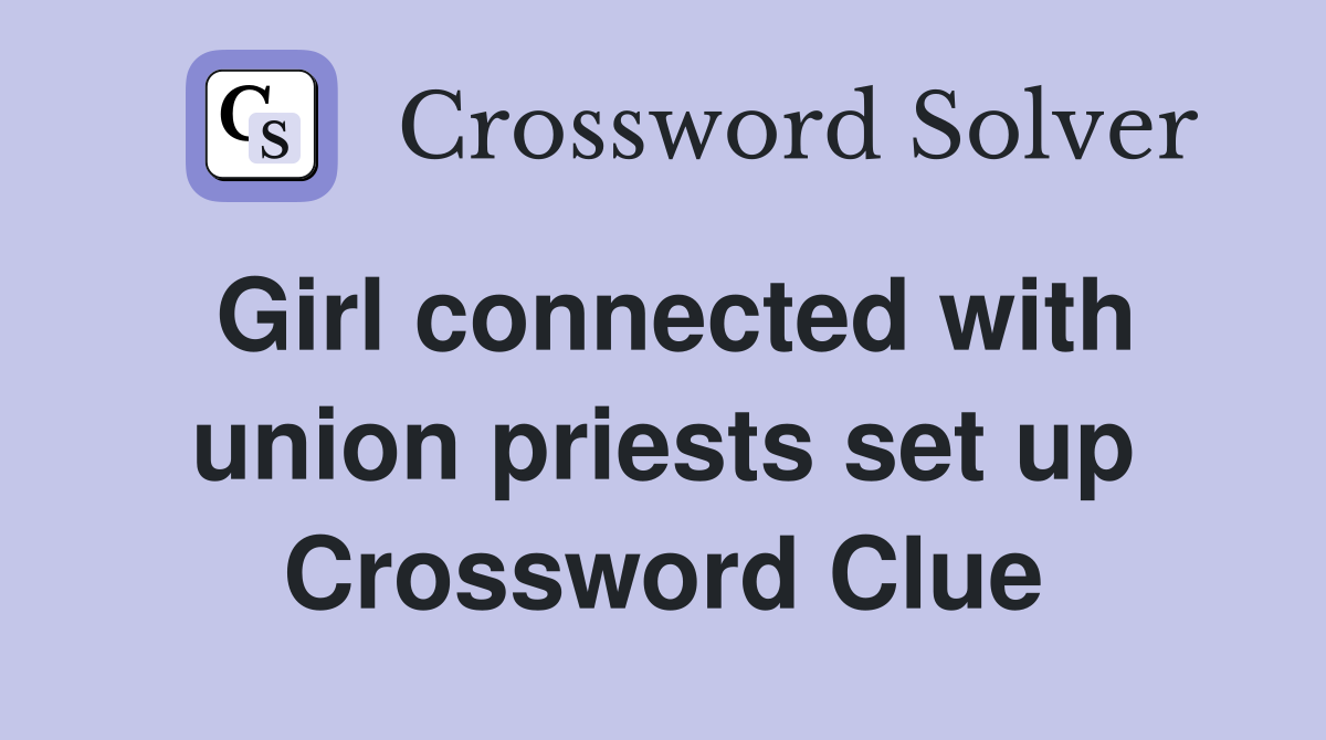 Girl connected with union priests set up Crossword Clue