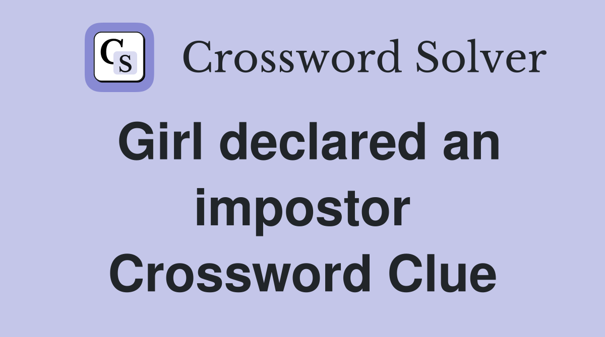 Girl declared an impostor Crossword Clue