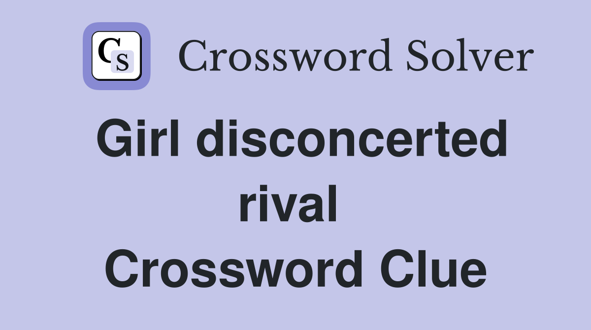 Girl disconcerted rival  Crossword Clue