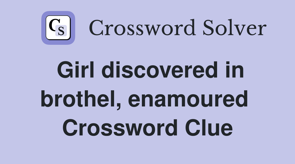 Girl discovered in brothel, enamoured  Crossword Clue