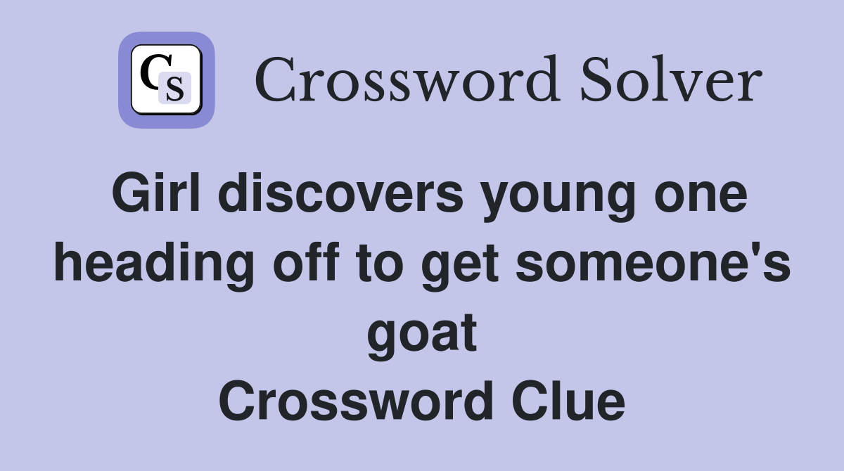 Girl discovers young one heading off to get someone's goat Crossword Clue
