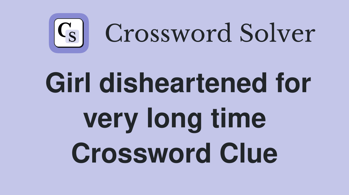 Girl disheartened for very long time Crossword Clue