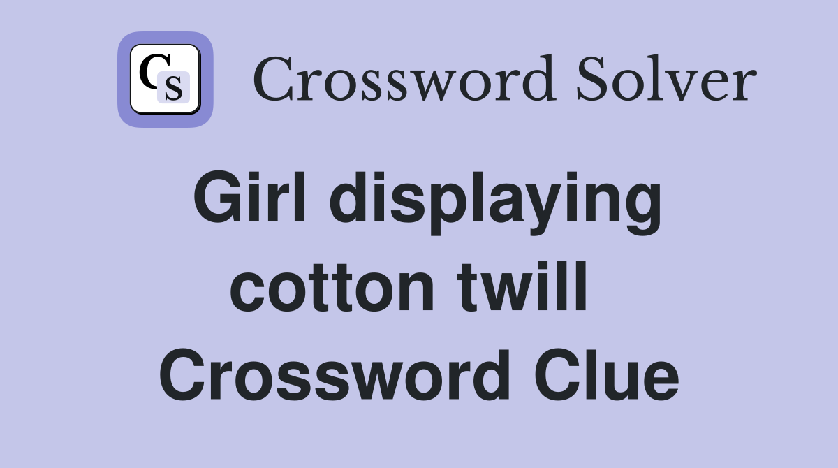 Girl displaying cotton twill  Crossword Clue