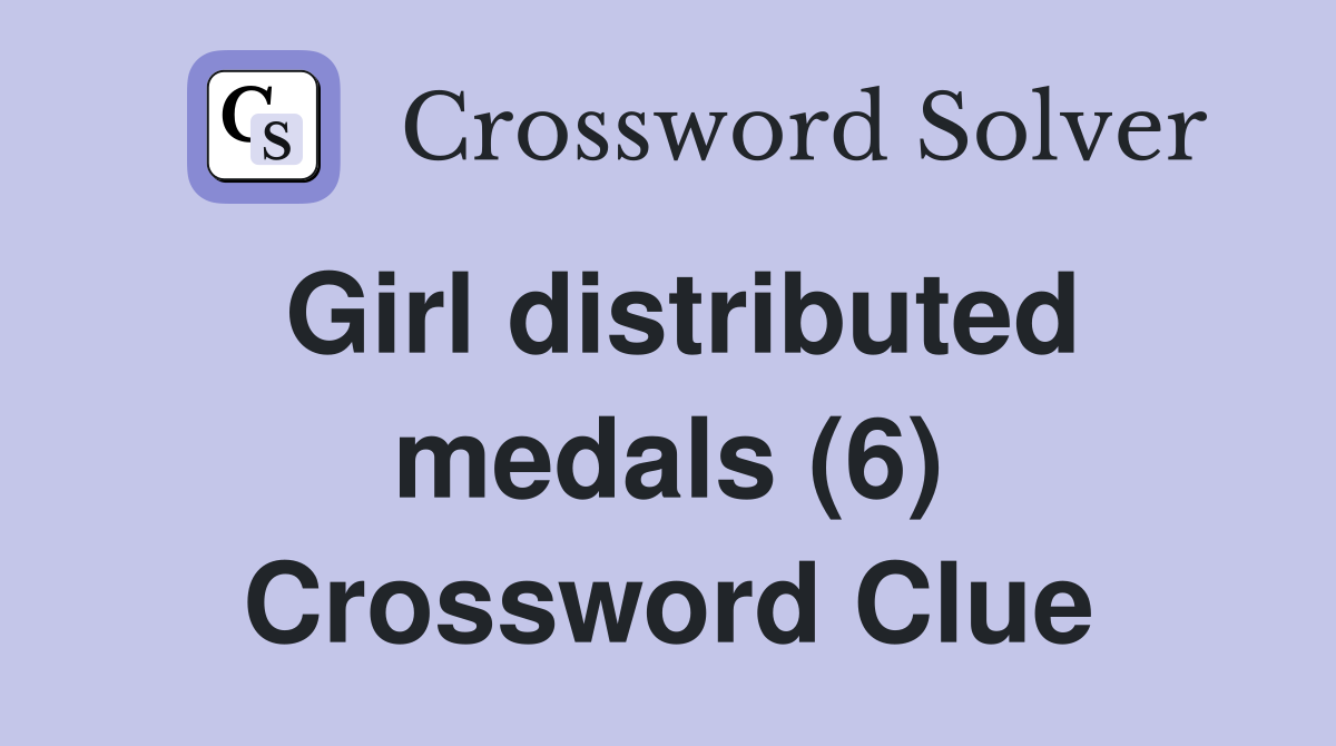 Girl distributed medals (6) Crossword Clue