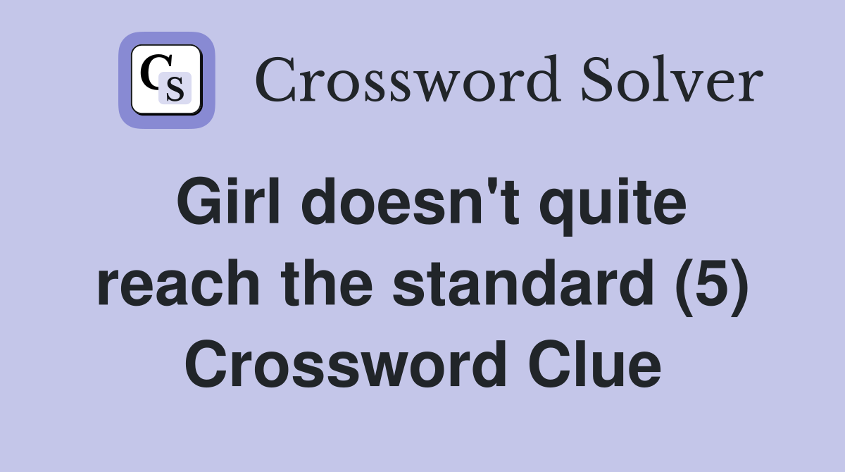 Girl doesn't quite reach the standard (5) Crossword Clue