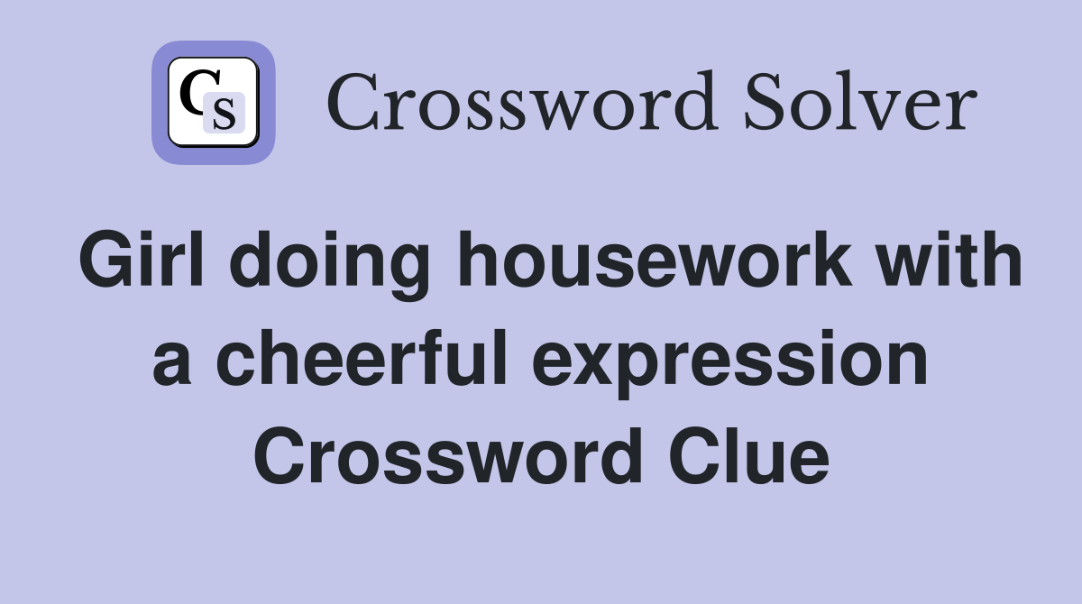 Girl doing housework with a cheerful expression Crossword Clue