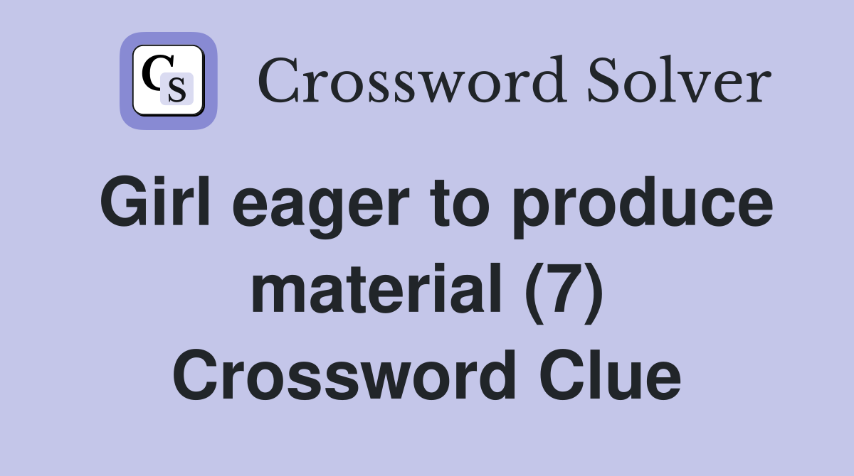 Girl eager to produce material (7) Crossword Clue