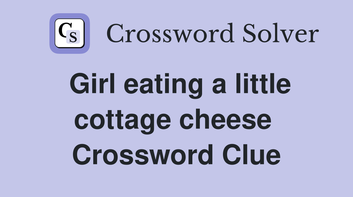 Girl eating a little cottage cheese  Crossword Clue