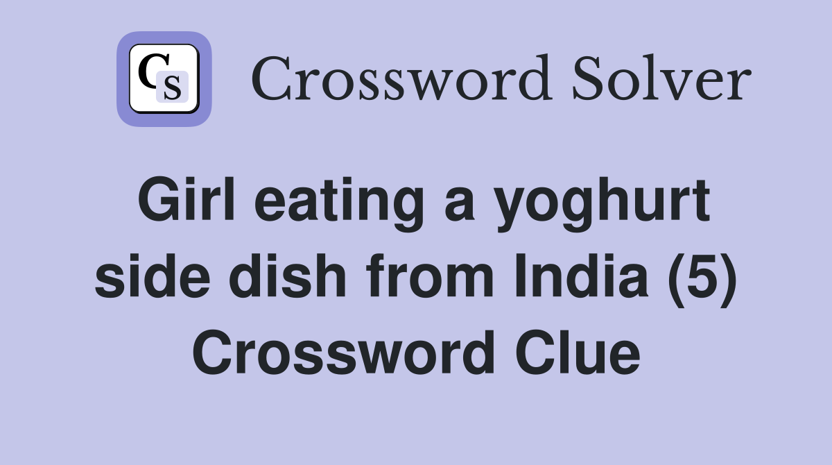 Girl eating a yoghurt side dish from India (5) Crossword Clue