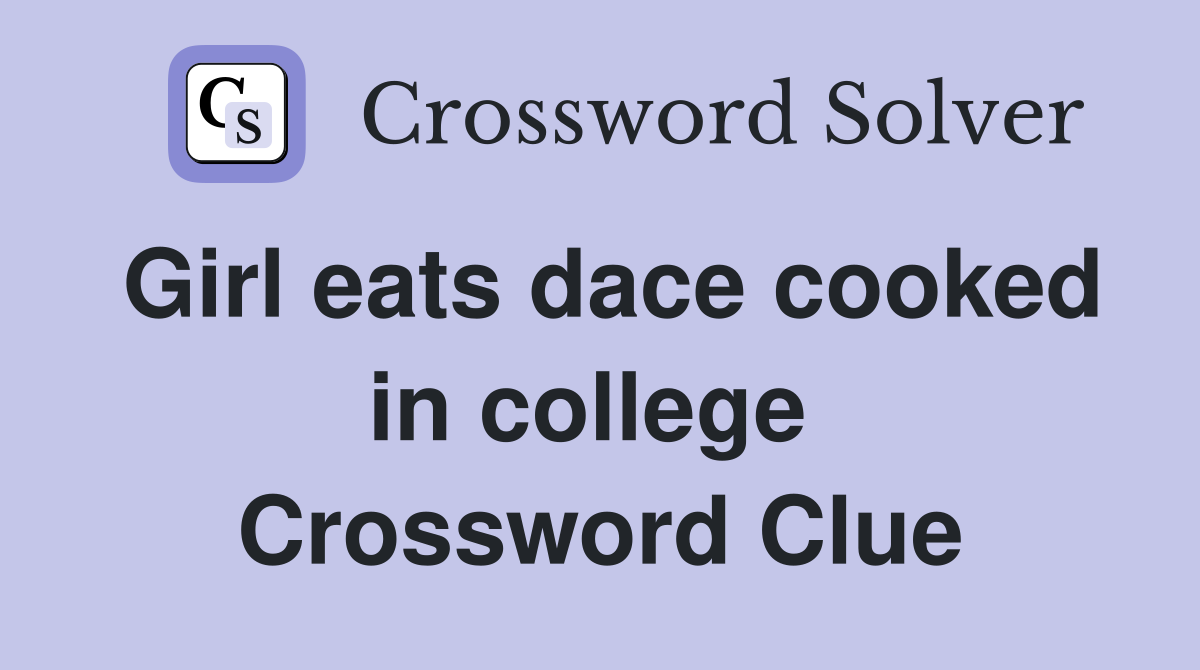 Girl eats dace cooked in college  Crossword Clue