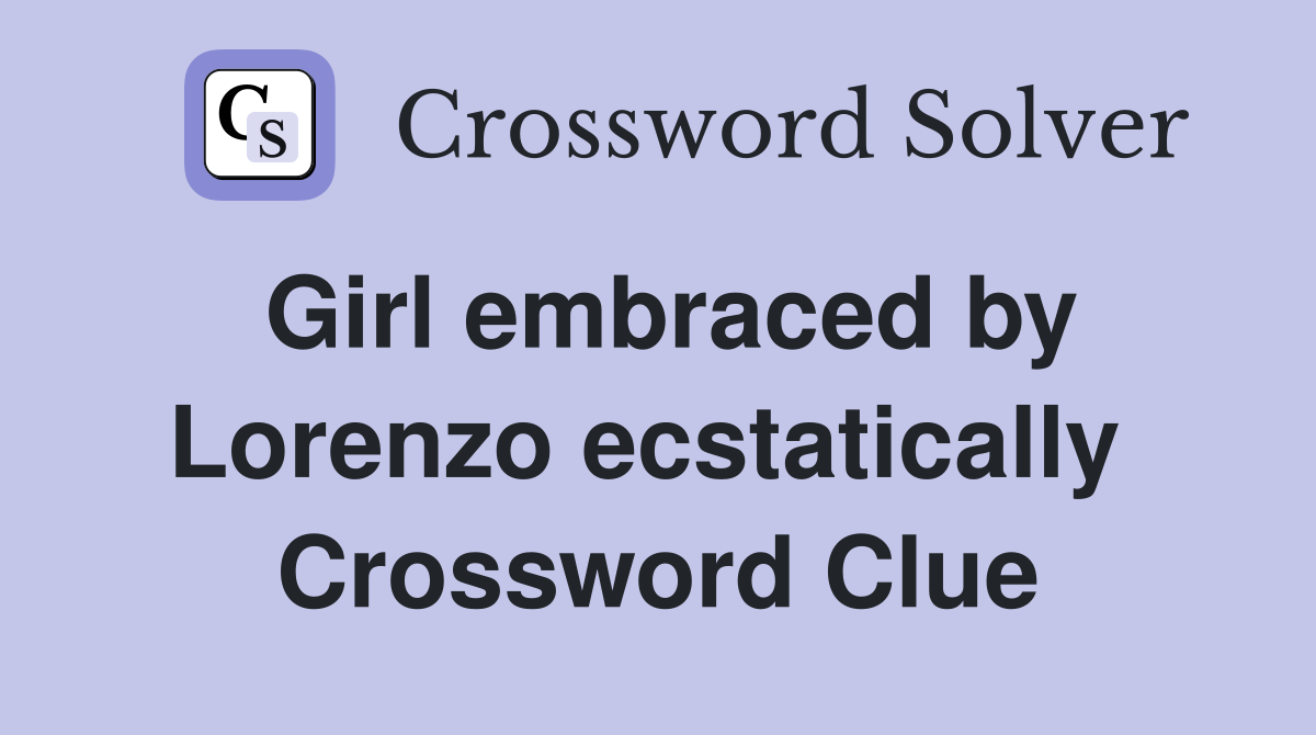Girl embraced by Lorenzo ecstatically  Crossword Clue