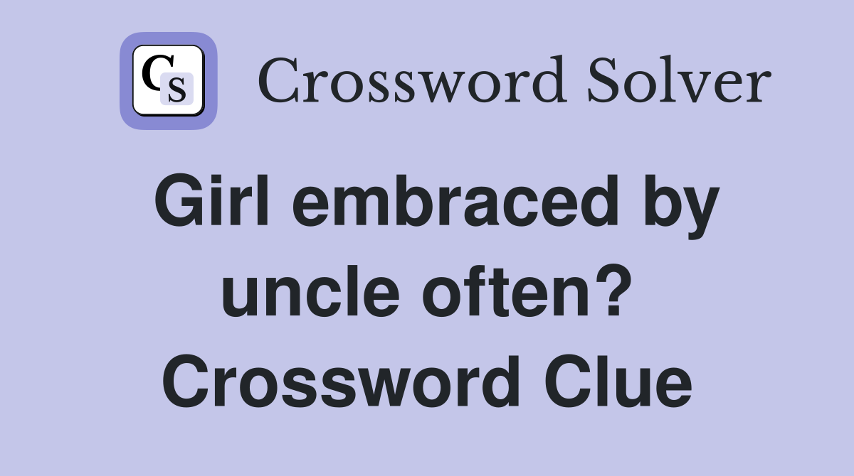 Girl embraced by uncle often? Crossword Clue