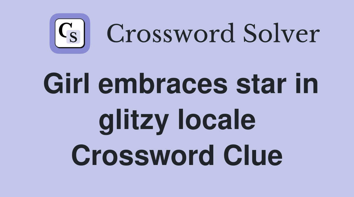Girl embraces star in glitzy locale Crossword Clue