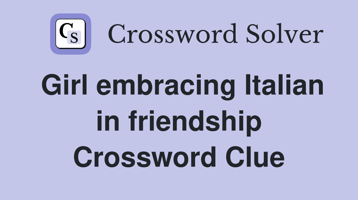 Girl embracing Italian in friendship Crossword Clue