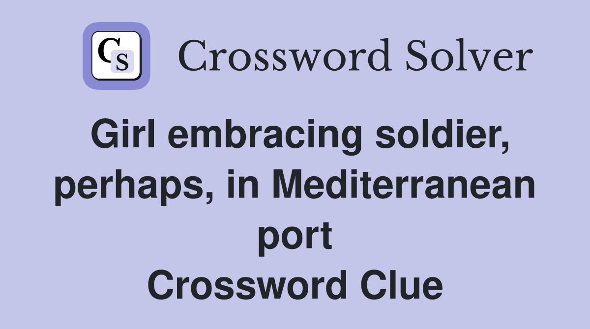 Girl embracing soldier, perhaps, in Mediterranean port Crossword Clue