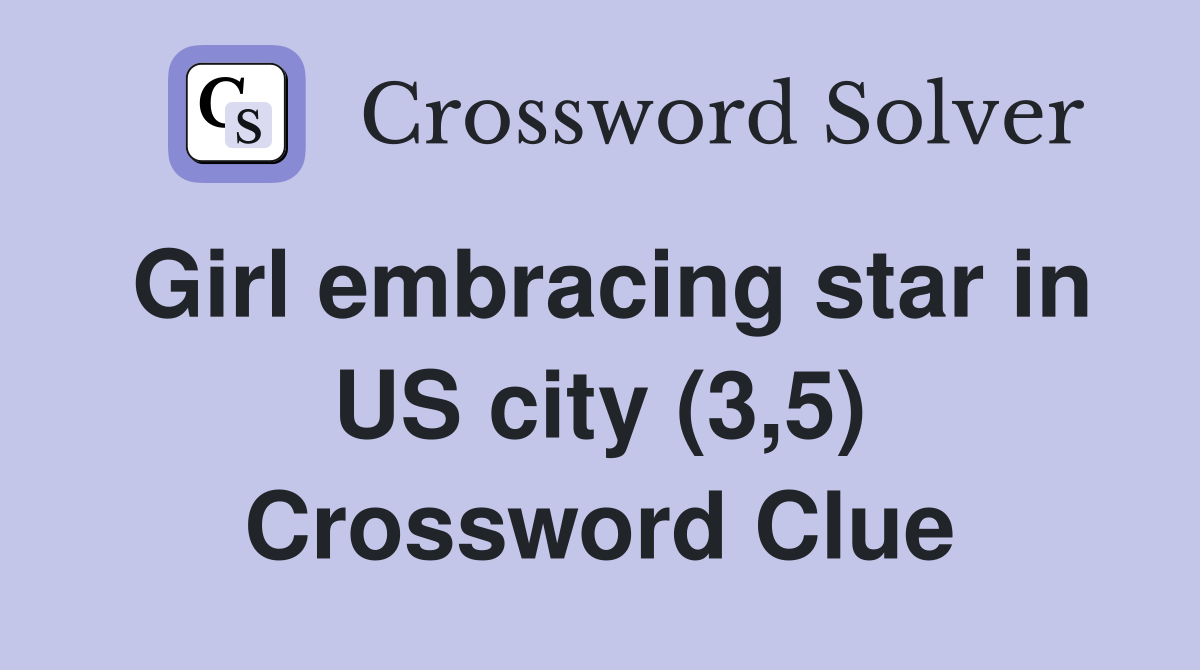 Girl embracing star in US city (3,5) Crossword Clue