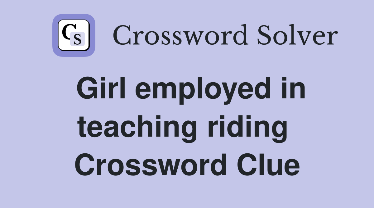 Girl employed in teaching riding  Crossword Clue