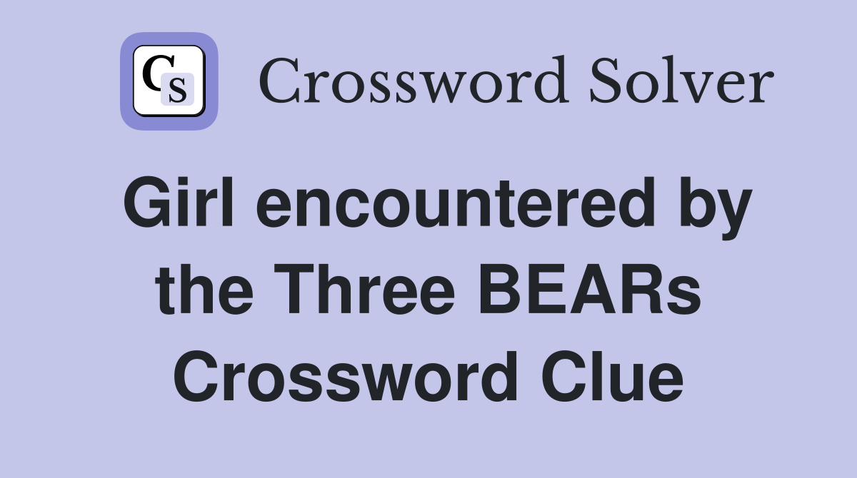 Girl encountered by the Three BEARs Crossword Clue