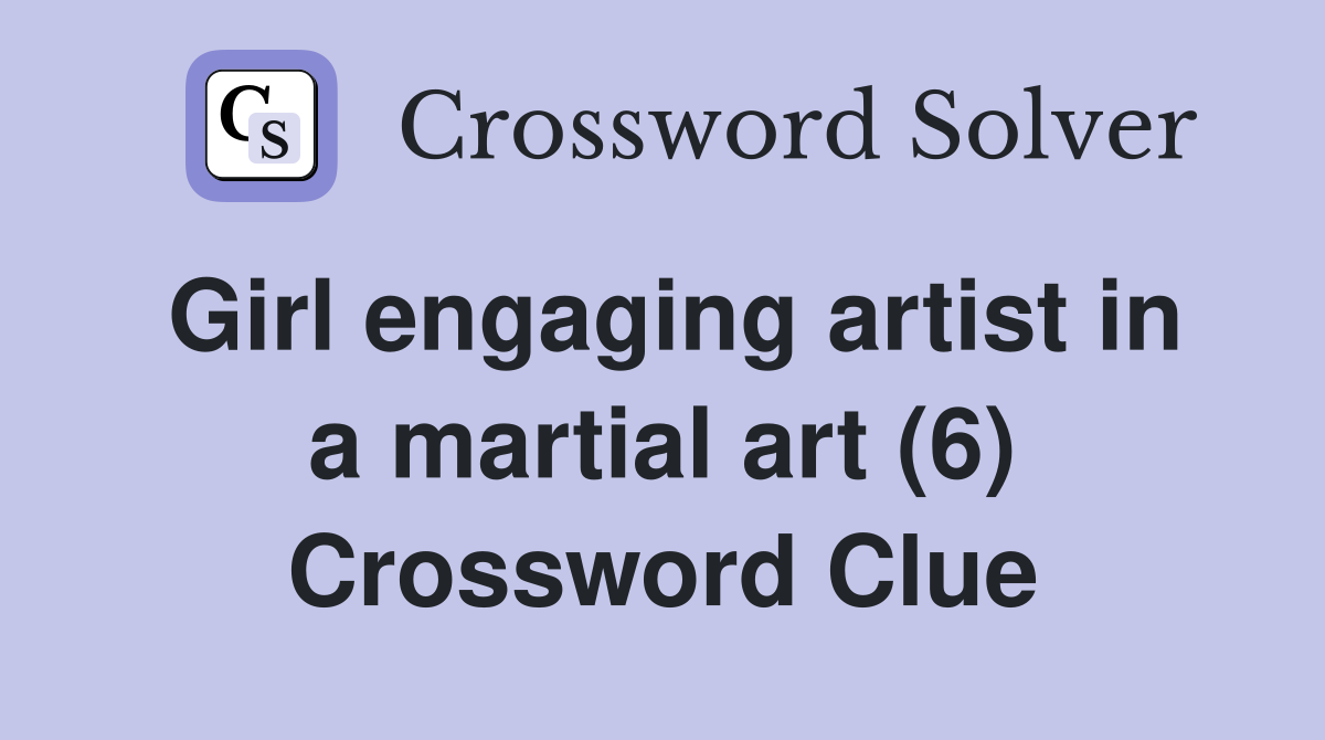 Girl engaging artist in a martial art (6) Crossword Clue