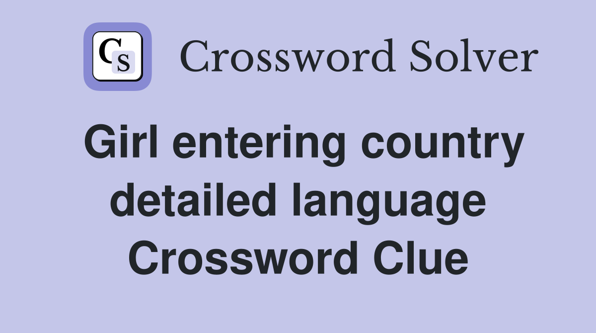 Girl entering country detailed language Crossword Clue