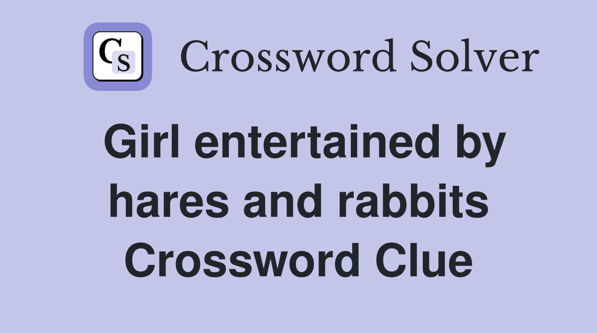 Girl entertained by hares and rabbits Crossword Clue