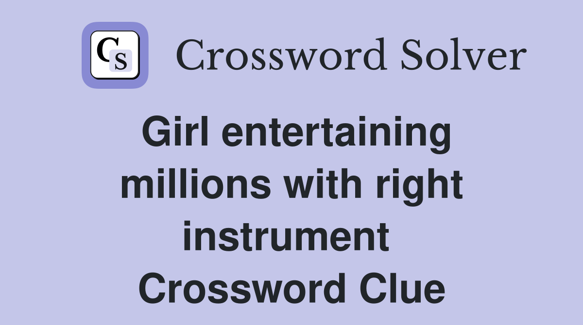 Girl entertaining millions with right instrument  Crossword Clue