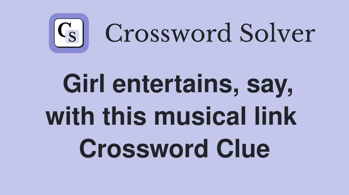 Girl entertains, say, with this musical link  Crossword Clue