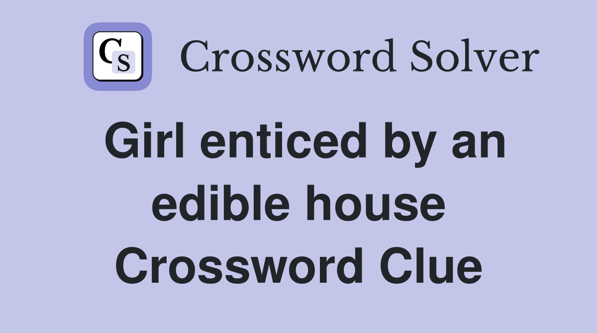 Girl enticed by an edible house Crossword Clue