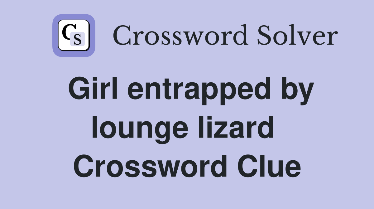 Girl entrapped by lounge lizard  Crossword Clue