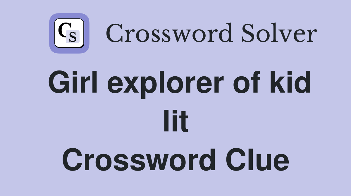 Girl explorer of kid lit Crossword Clue