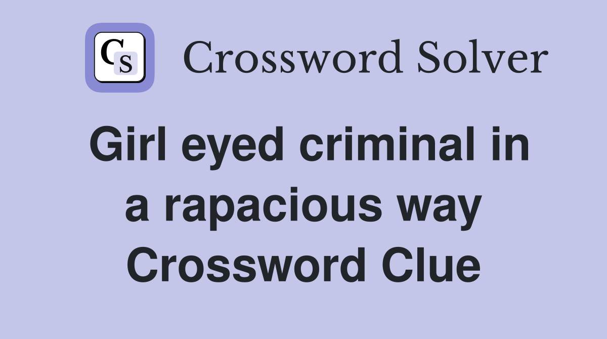 Girl eyed criminal in a rapacious way Crossword Clue