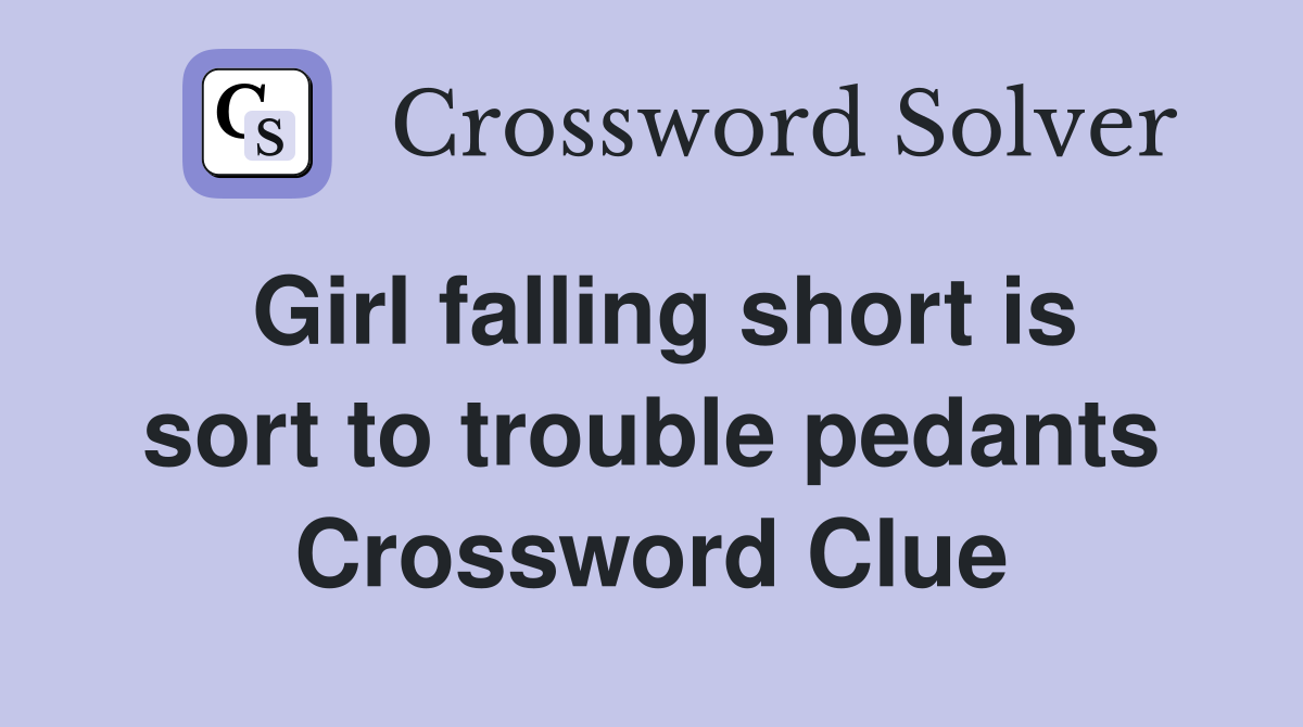 Girl falling short is sort to trouble pedants Crossword Clue