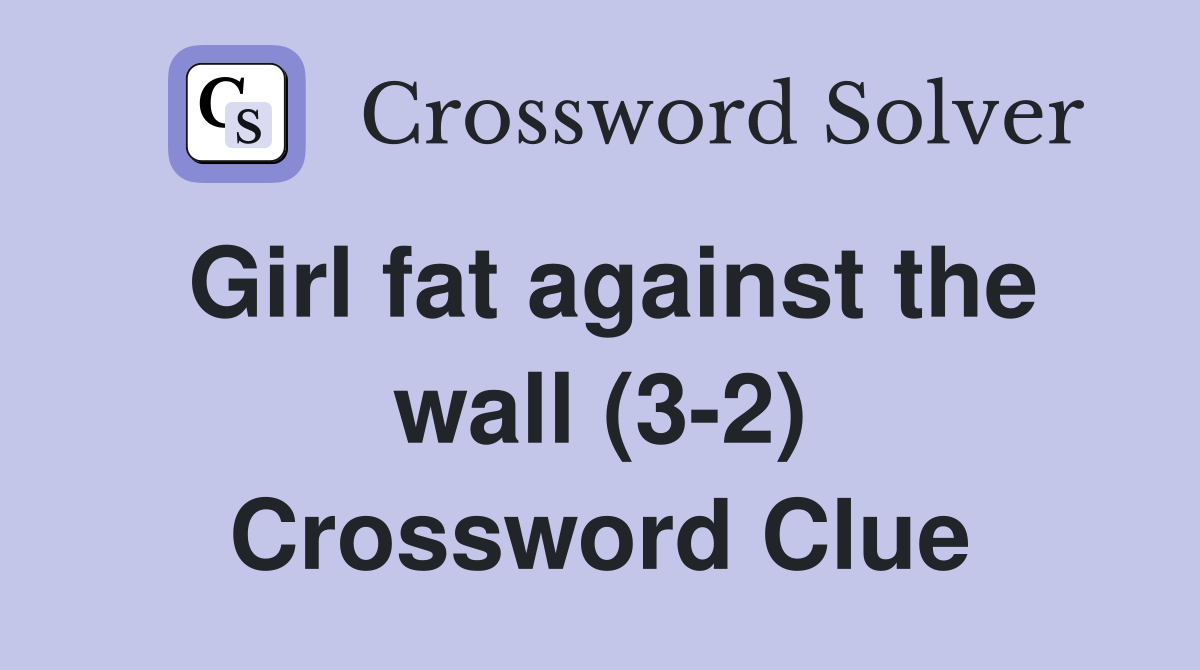 Girl fat against the wall (3-2) Crossword Clue