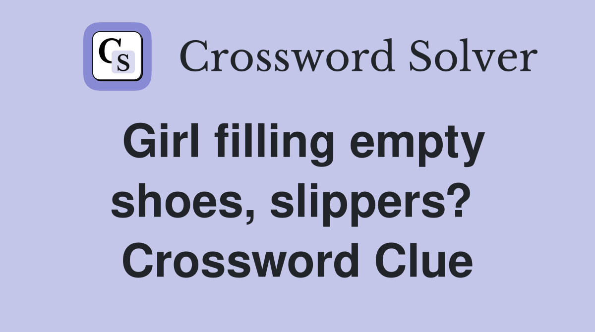 Girl filling empty shoes, slippers?  Crossword Clue