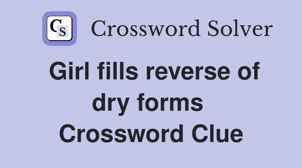 Girl fills reverse of dry forms  Crossword Clue