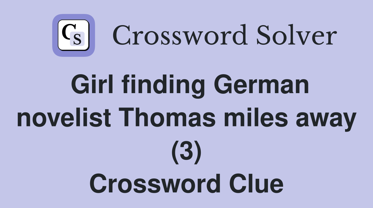 Girl finding German novelist Thomas miles away (3) Crossword Clue