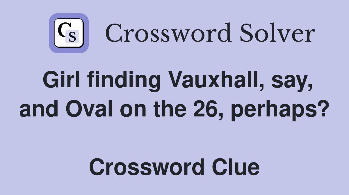 Girl finding Vauxhall, say, and Oval on the 26, perhaps?  Crossword Clue