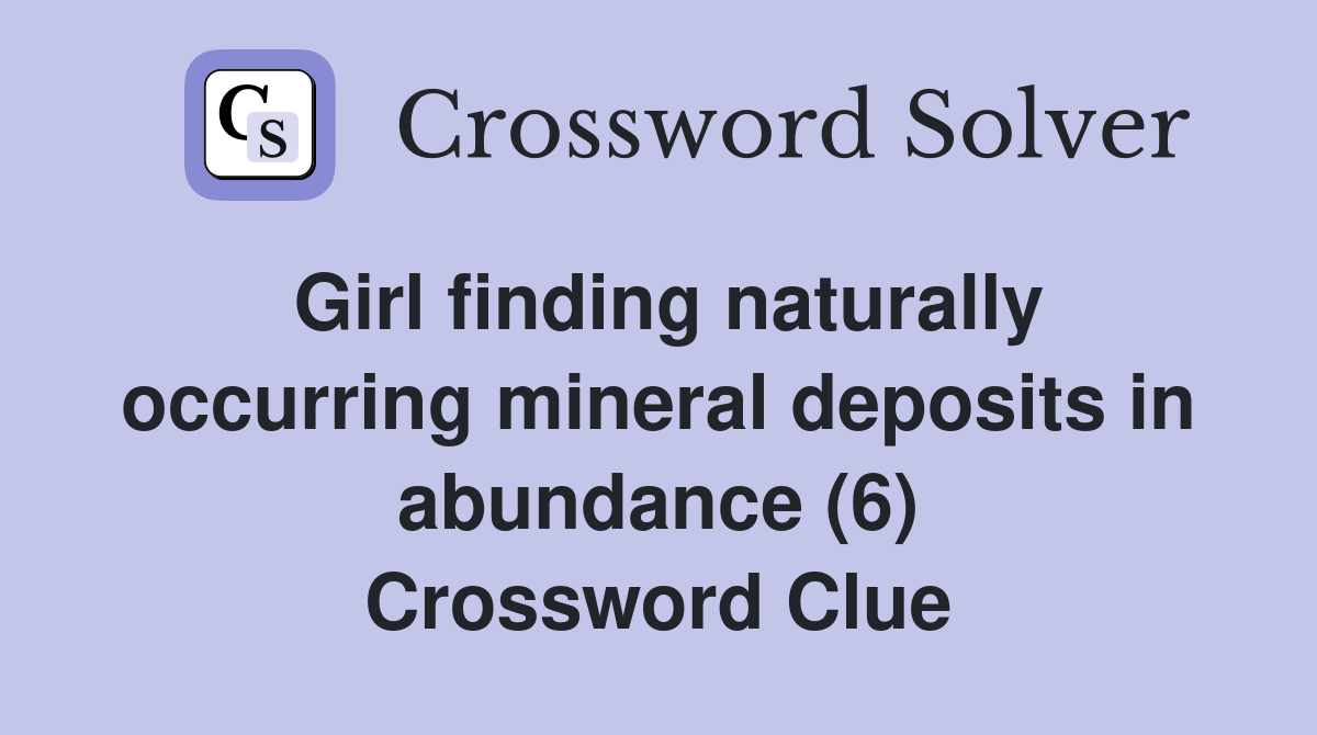 Girl finding naturally occurring mineral deposits in abundance (6) Crossword Clue