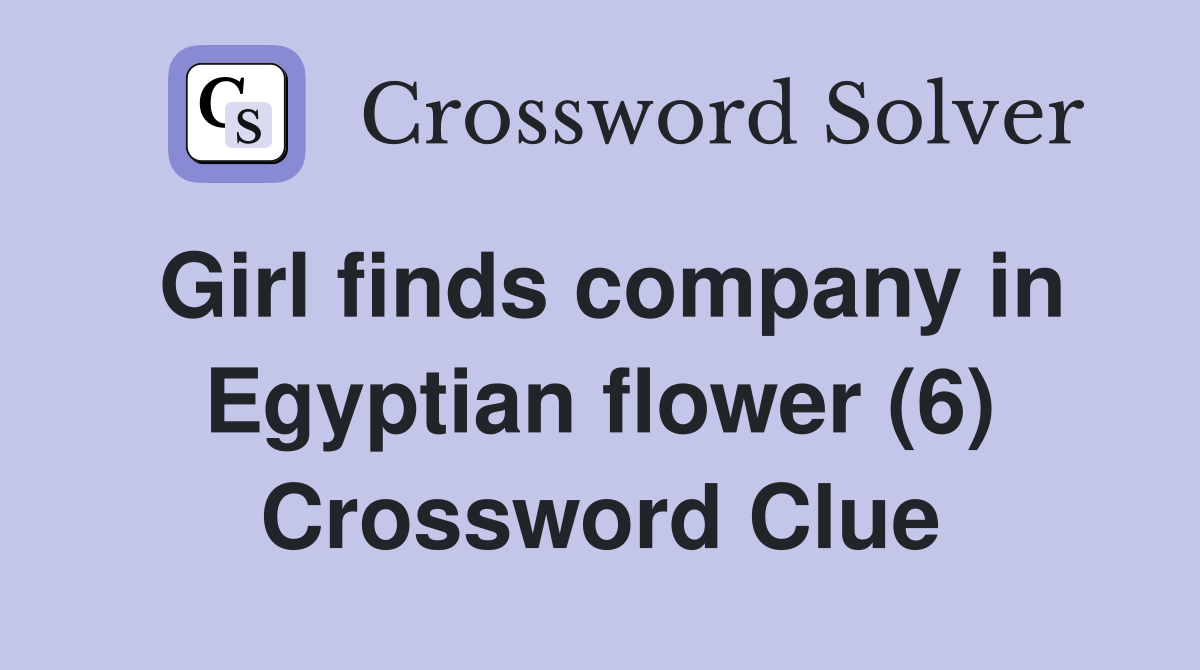 Girl finds company in Egyptian flower (6) Crossword Clue