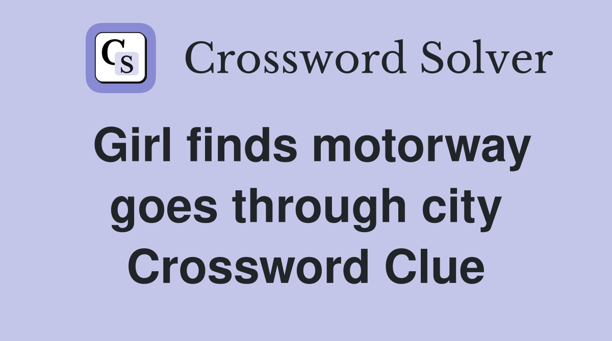 Girl finds motorway goes through city Crossword Clue