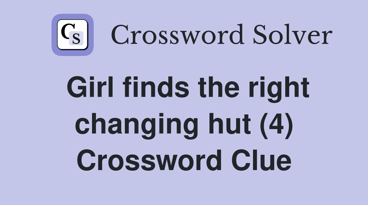 Girl finds the right changing hut (4) Crossword Clue