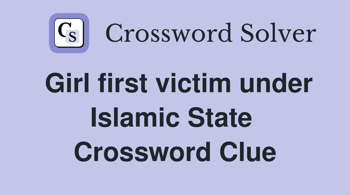 Girl first victim under Islamic State  Crossword Clue