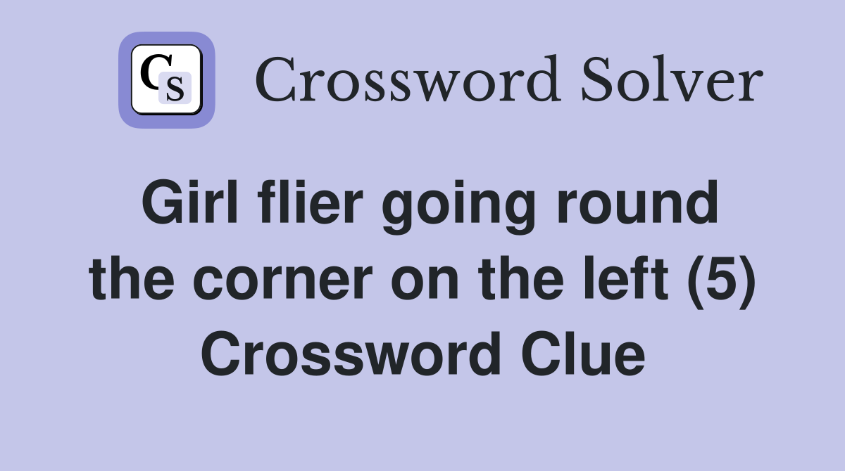 Girl flier going round the corner on the left (5) Crossword Clue